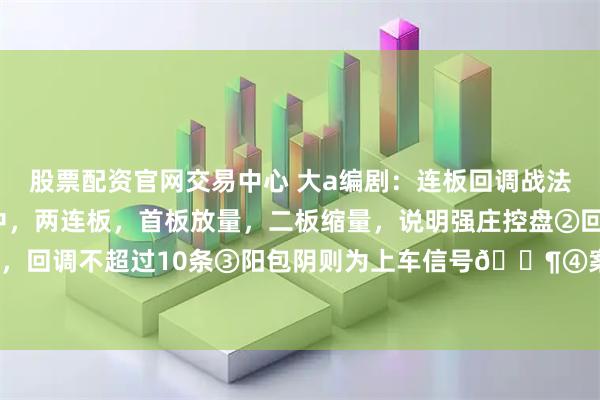股票配资官网交易中心 大a编剧:连板回调战法条件如下:①上涨趋势中,两连板,首板放量,二板缩量,说明强庄控盘②回调不跌破首板低,回调不超过10条③阳包阴则为上车信号📶④案例,6天5板,快哉!!!#连板回调战法#