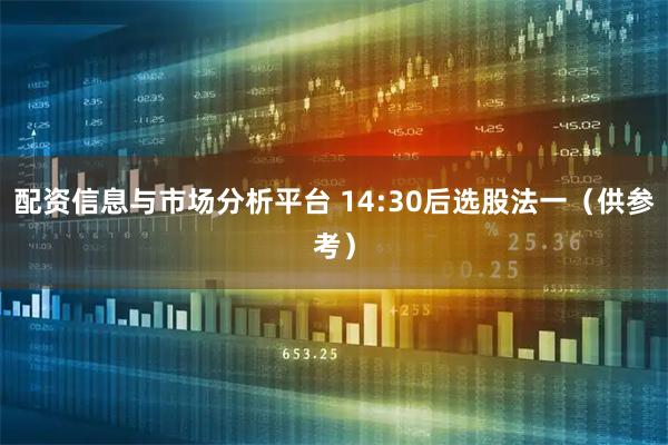 配资信息与市场分析平台 14:30后选股法一(供参考)